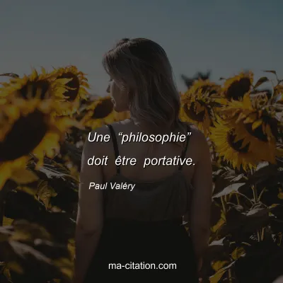 Paul ValÃ©ry : Une â€œphilosophieâ€ doit Ãªtre portative.
