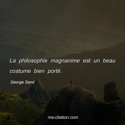 George Sand : La philosophie magnanime est un beau costume bien porté.