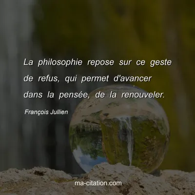 François Jullien : La philosophie repose sur ce geste de refus, qui permet d'avancer dans la pensée, de la renouveler.