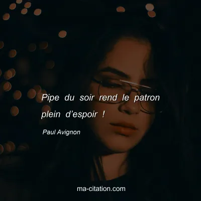 Paul Avignon : Pipe du soir rend le patron plein d’espoir !