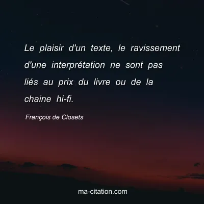 François de Closets : Le plaisir d'un texte, le ravissement d'une interprétation ne sont pas liés au prix du livre ou de la chaine hi-fi.