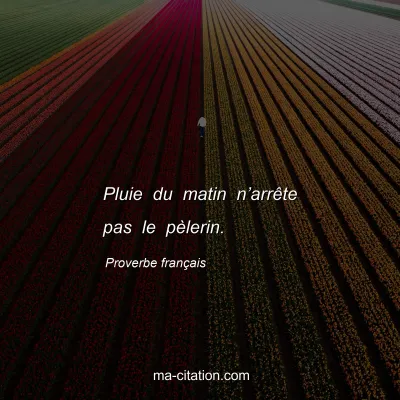Proverbe franÃ§ais : Pluie du matin nâ€™arrÃªte pas le pÃ¨lerin.