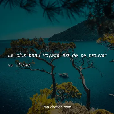 Le plus beau voyage est de se prouver sa libertÃ©.