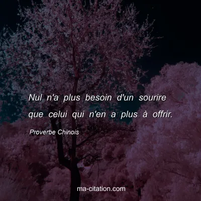 Proverbe Chinois : Nul n'a plus besoin d'un sourire que celui qui n'en a plus Ã  offrir.