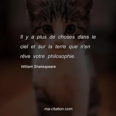 William Shakespeare : Il y a plus de choses dans le ciel et sur la terre que n'en rÃªve votre philosophie.