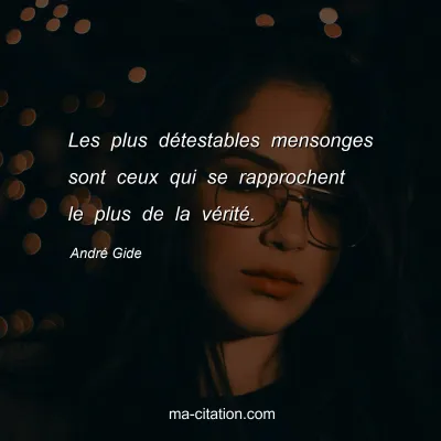AndrÃ© Gide : Les plus dÃ©testables mensonges sont ceux qui se rapprochent le plus de la vÃ©ritÃ©.