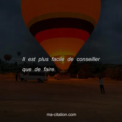 Il est plus facile de conseiller que de faire.