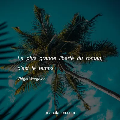 RÃ©gis Wargnier : La plus grande libertÃ© du roman, câ€™est le temps.