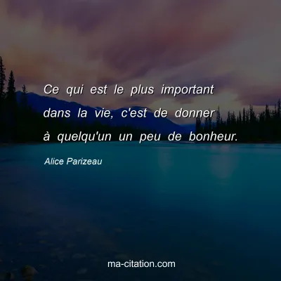 Alice Parizeau : Ce qui est le plus important dans la vie, c'est de donner à quelqu'un un peu de bonheur.