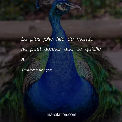 Proverbe franÃ§ais : La plus jolie fille du monde ne peut donner que ce qu'elle a.