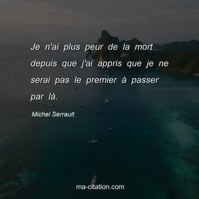 Michel Serrault : Je n'ai plus peur de la mort depuis que j'ai appris que je ne serai pas le premier à passer par là.