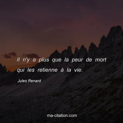 Jules Renard : Il n'y a plus que la peur de mort qui les retienne Ã  la vie.