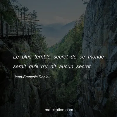 Jean-François Deniau : Le plus terrible secret de ce monde serait qu'il n'y ait aucun secret.