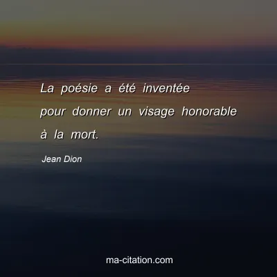Jean Dion : La poésie a été inventée pour donner un visage honorable à la mort.