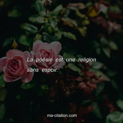 La poÃ©sie est une religion sans espoir.