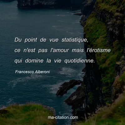Francesco Alberoni : Du point de vue statistique, ce n'est pas l'amour mais l'Ã©rotisme qui domine la vie quotidienne.
