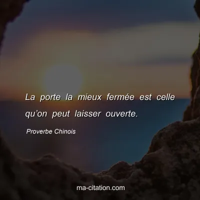 Proverbe Chinois : La porte la mieux fermÃ©e est celle quâ€™on peut laisser ouverte.