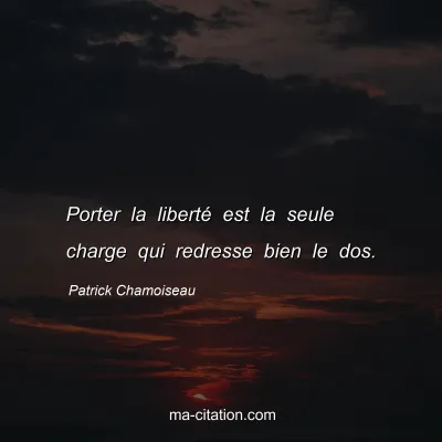 Patrick Chamoiseau : Porter la libertÃ© est la seule charge qui redresse bien le dos.
