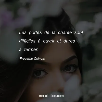 Proverbe Chinois : Les portes de la charitÃ© sont difficiles Ã  ouvrir et dures Ã  fermer.