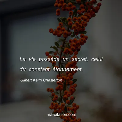 Gilbert Keith Chesterton : La vie possède un secret, celui du constant étonnement.