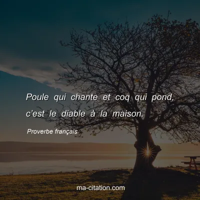 Proverbe franÃ§ais : Poule qui chante et coq qui pond, câ€™est le diable Ã  la maison.