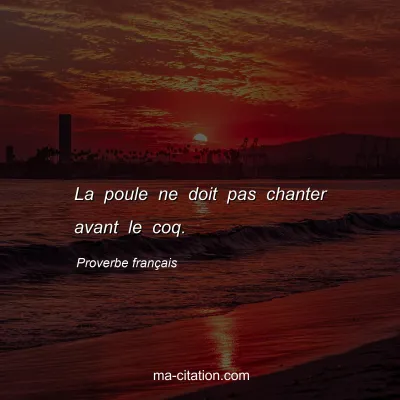 Proverbe franÃ§ais : La poule ne doit pas chanter avant le coq.
