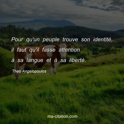 Theo Angelopoulos : Pour qu'un peuple trouve son identité, il faut qu'il fasse attention à sa langue et à sa liberté.