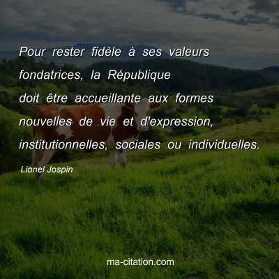 Lionel Jospin : Pour rester fidÃ¨le Ã  ses valeurs fondatrices, la RÃ©publique doit Ãªtre accueillante aux formes nouvelles de vie et d'expression, institutionnelles, sociales ou individuelles.