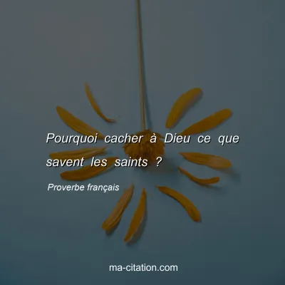 Proverbe franÃ§ais : Pourquoi cacher Ã  Dieu ce que savent les saints ?