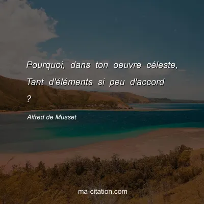Alfred de Musset : Pourquoi, dans ton oeuvre cÃ©leste, Tant d'Ã©lÃ©ments si peu d'accord ?