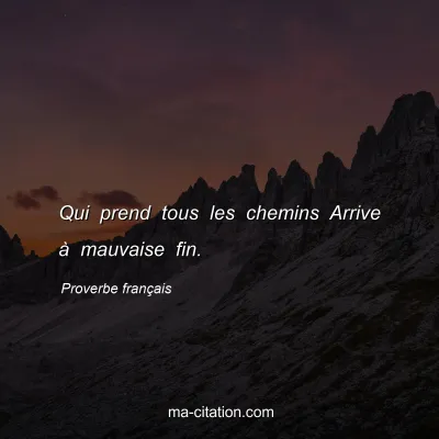 Proverbe franÃ§ais : Qui prend tous les chemins Arrive Ã  mauvaise fin.