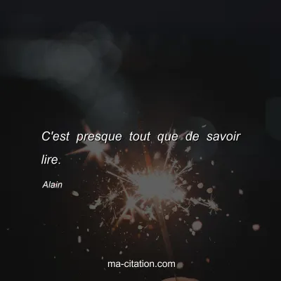 Alain : C'est presque tout que de savoir lire.