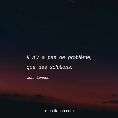 John Lennon : Il n'y a pas de problème, que des solutions.