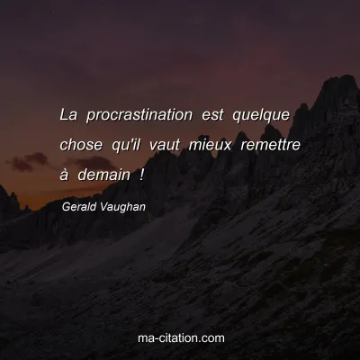 Gerald Vaughan : La procrastination est quelque chose qu'il vaut mieux remettre à demain !
