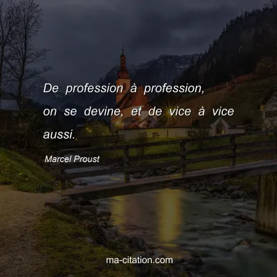 Marcel Proust : De profession à profession, on se devine, et de vice à vice aussi.