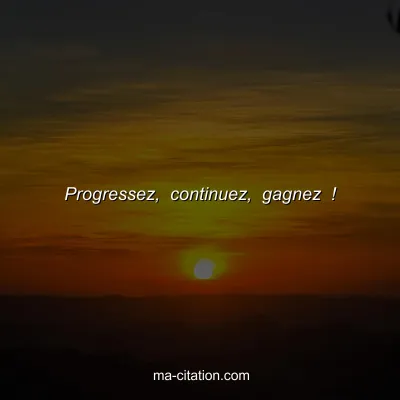 Progressez, continuez, gagnez !