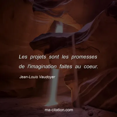 Jean-Louis Vaudoyer : Les projets sont les promesses de l'imagination faites au coeur.