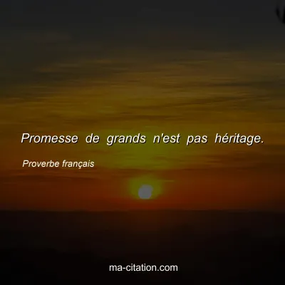 Proverbe franÃ§ais : Promesse de grands n'est pas hÃ©ritage.