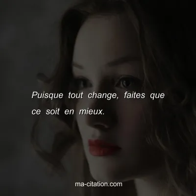 Puisque tout change, faites que ce soit en mieux. 