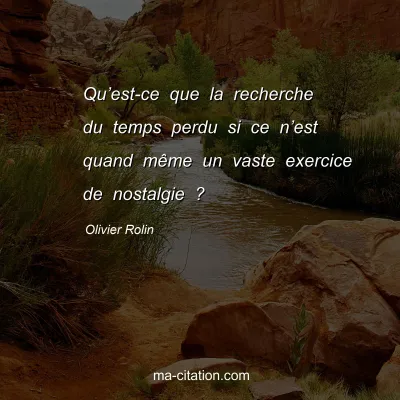Olivier Rolin : Quâ€™est-ce que la recherche du temps perdu si ce nâ€™est quand mÃªme un vaste exercice de nostalgie ?