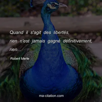 Robert Merle : Quand il s'agit des libertÃ©s, rien n'est jamais gagnÃ© dÃ©finitivement, rien...