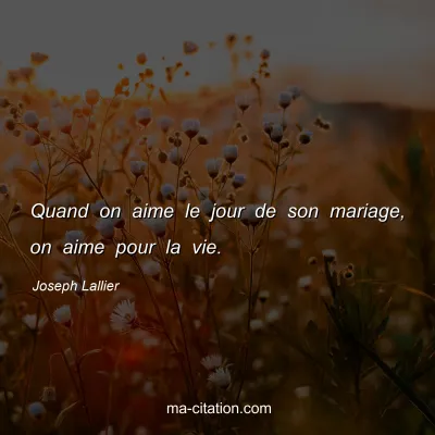 Joseph Lallier : Quand on aime le jour de son mariage, on aime pour la vie.