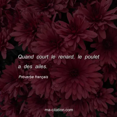 Proverbe franÃ§ais : Quand court le renard, le poulet a des ailes.