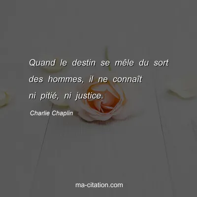Charlie Chaplin : Quand le destin se mÃªle du sort des hommes, il ne connaÃ®t ni pitiÃ©, ni justice.