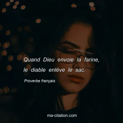 Proverbe franÃ§ais : Quand Dieu envoie la farine, le diable enlÃ¨ve le sac.