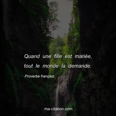 Proverbe franÃ§ais : Quand une fille est mariÃ©e, tout le monde la demande.