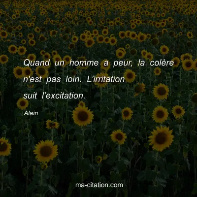 Alain : Quand un homme a peur, la colÃ¨re n'est pas loin. Lâ€™irritation suit lâ€™excitation.