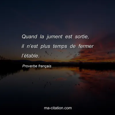 Proverbe franÃ§ais : Quand la jument est sortie, il nâ€™est plus temps de fermer lâ€™Ã©table.