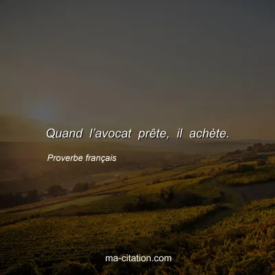 Proverbe franÃ§ais : Quand lâ€™avocat prÃªte, il achÃ¨te.