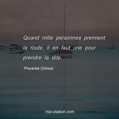 Proverbe Chinois : Quand mille personnes prennent la route, il en faut une pour prendre la tÃªte.
